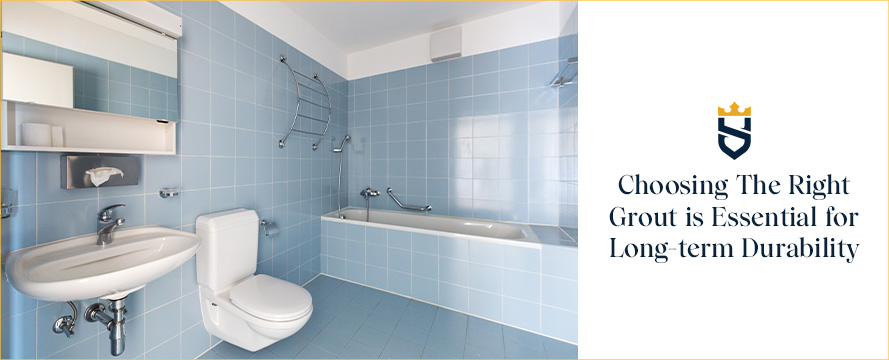 Choosing The Right Grout is Essential for Long-term Durability